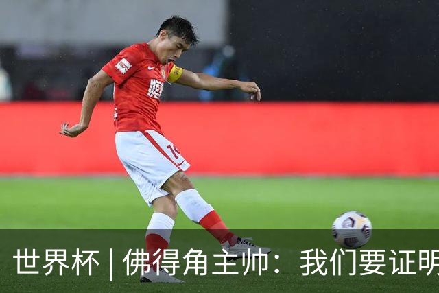 世界杯 | 佛得角主帅：我们要证明配得上世界杯