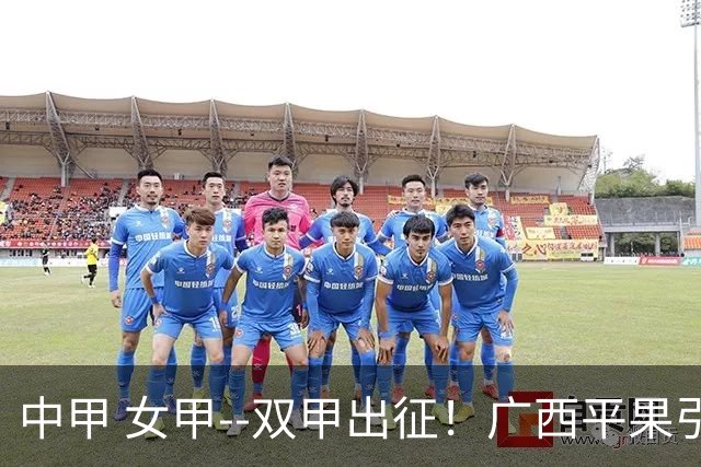 中甲 女甲--双甲出征！广西平果引燃壮乡豪情