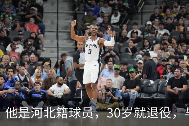 他是河北籍球员，30岁就退役，与家人低调生活，不当教练也没创业