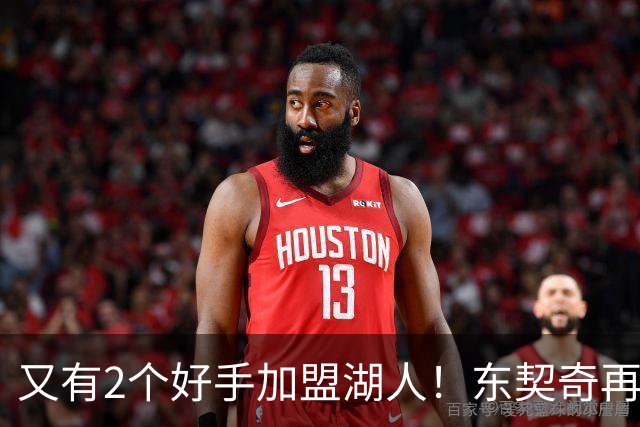 又有2个好手加盟湖人！东契奇再添帮手，复仇雷霆有戏了