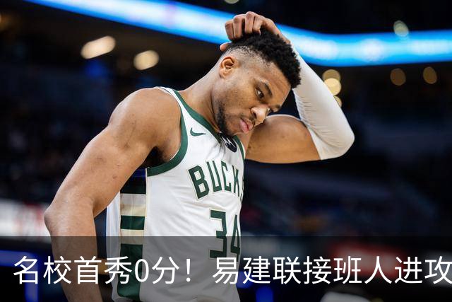 名校首秀0分！易建联接班人进攻端辣眼睛 3问题不破难成主力