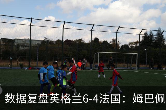 数据复盘英格兰6-4法国：姆巴佩成历史第一射手，三狮拿到第三名