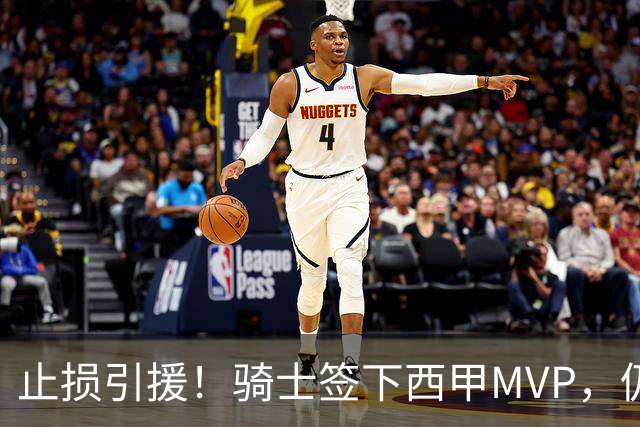 止损引援！骑士签下西甲MVP，仍在追逐两名球员，弥补无缘老詹空缺