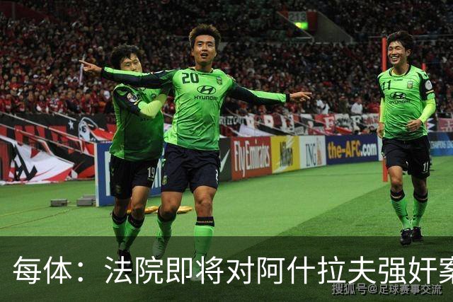 每体：法院即将对阿什拉夫强奸案指控做出裁决