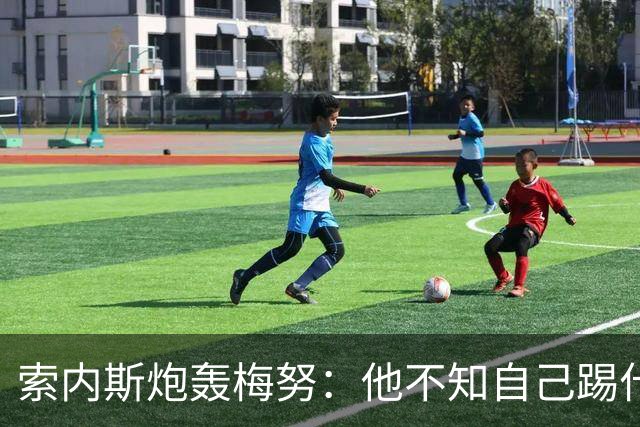 索内斯炮轰梅努：他不知自己踢什么位置，把中场都跑空了