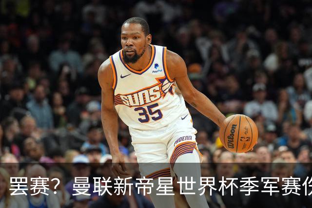 罢赛？曼联新帝星世界杯季军赛伤缺零出场，仍需度假三周缺席集训