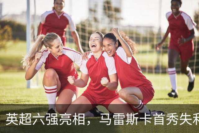 英超六强亮相，马雷斯卡首秀失利，阿隆索两连败，曼联阿森纳告捷