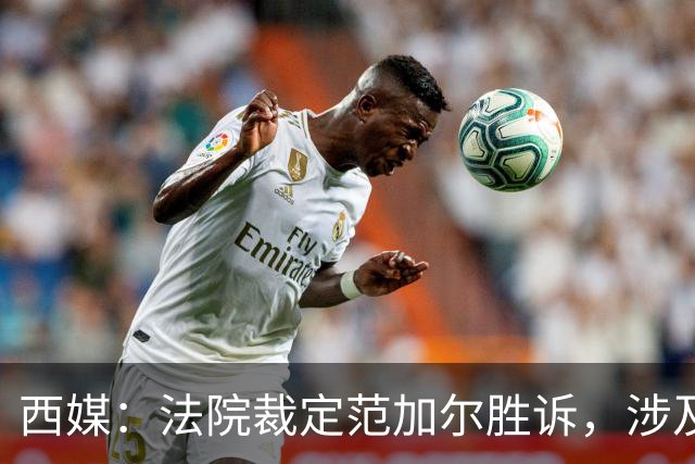 西媒：法院裁定范加尔胜诉，涉及其离开巴萨后的赔偿金税务纠纷